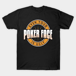 Even Your Poker Face Is Ugly - Poker Casino T-Shirt